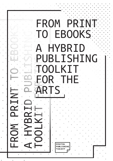 From Print to Ebooks: A Hybrid Publishing Toolkit for the Arts