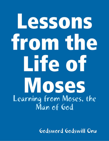 Lessons from the Life of Moses: Learning from Moses, the Man of God