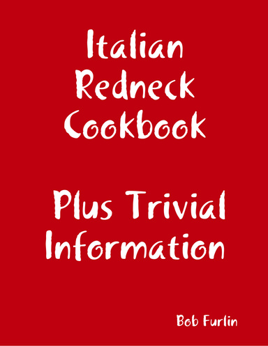 Italian Redneck Cookbook Plus Trivial  Information