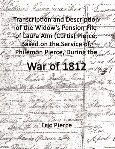 Transcription and description of the widow’s pension file of Laura Ann (Curtis) Pierce, based on the service of, Philemon Pierce, during the War of 1812.