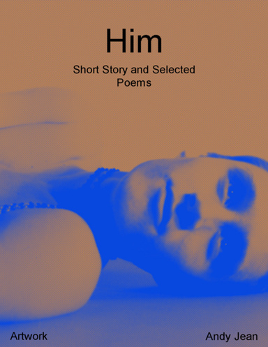 Him: Short Story and Selected Poems