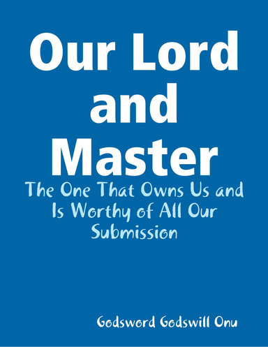 Our Lord and Master: The One That Owns Us and Is Worthy of All Our Submission