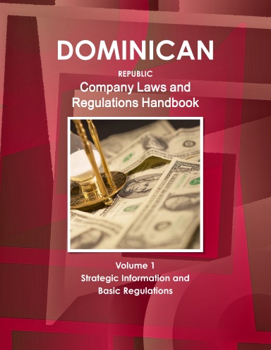 Dominican Republic Company Laws and Regulations Handbook Volume 1 Strategic Information and Basic Regulations
