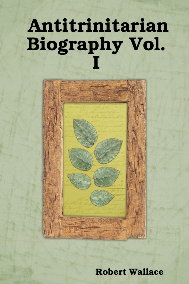 Antitrinitarian Biography Vol. I