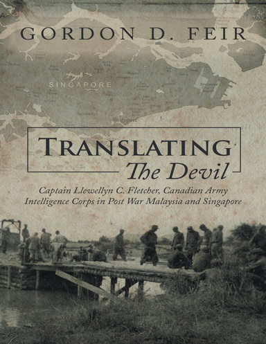 Translating the Devil: Captain Llewellyn C Fletcher Canadian Army Intelligence Corps In Post War Malaysia and Singapore
