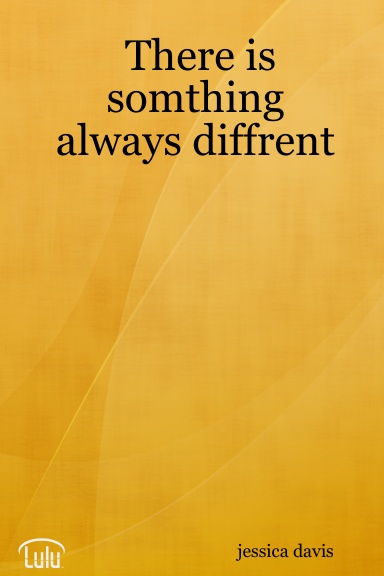 There is somthing always diffrent