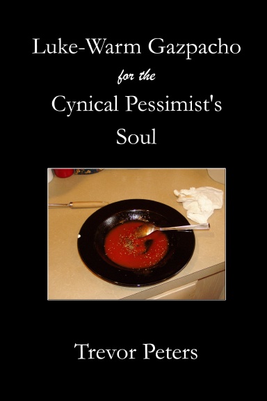Luke-Warm Gazpacho for the Cynical Pessimist's Soul