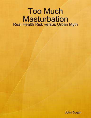 Too Much Masturbation - Real Health Risk versus Urban Myth