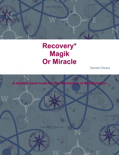 Recovery*  Magik Or Miracle A student hand book for The Mechanics of Manifestation