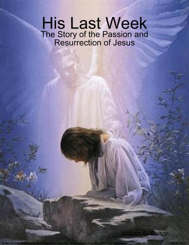 His Last Week: The Story of the Passion and Resurrection of Jesus
