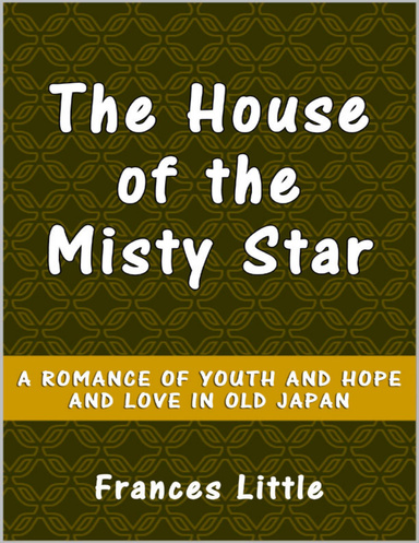 The House of the Misty Star: A Romance of Youth and Hope and Love in Old Japan