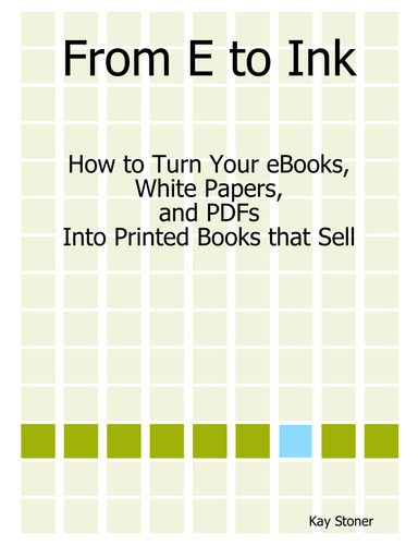 From E to Ink - How to Turn Your eBooks, White Papers and PDFs into Printed Books that Sell