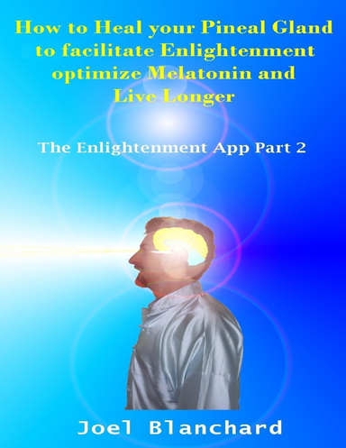 How to Heal Your Pineal Gland to Facilitate Enlightenment Optimize Melatonin and Live Longer: The Enlightenment App