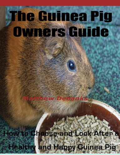 The Guinea Pig Owners Guide: How To Choose and Look After a Healthy and Happy Guinea Pig