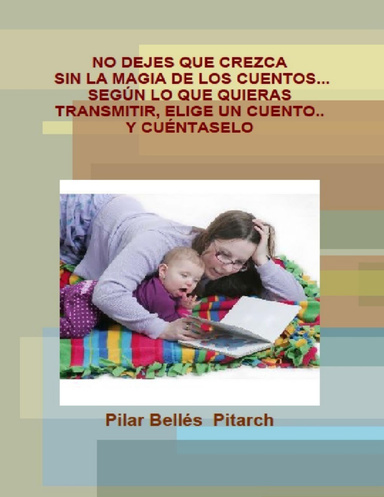NO DEJES QUE CREZCA SIN LA MAGIA DE LOS CUENTOS... SEGÚN LO QUE QUIERAS TRANSMITIR, ELIGE UN CUENTO.. Y CUÉNTASELO