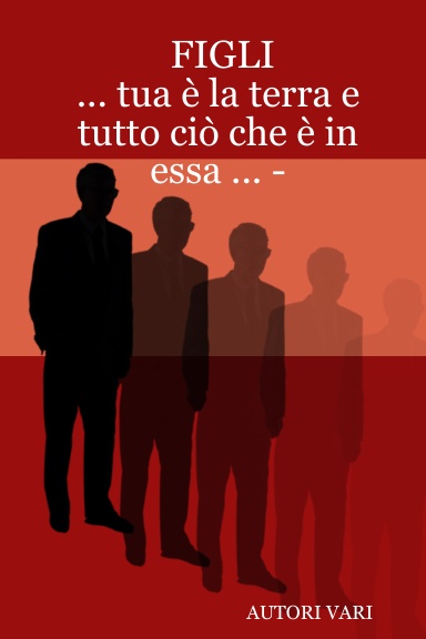 FIGLI - ... tua è la terra e tutto ciò che è in essa ... -