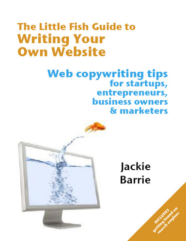 The Little Fish Guide to Writing Your Own Website: Web Copywriting Tips for Startups, Entrepreneurs, Business Owners and Marketers