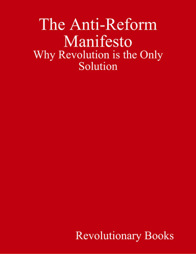 The Anti-Reform Manifesto: Why Revolution is the Only Solution