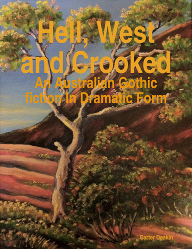 Hell, West And and Crooked: An Australian Gothic fiction In Dramatic Form