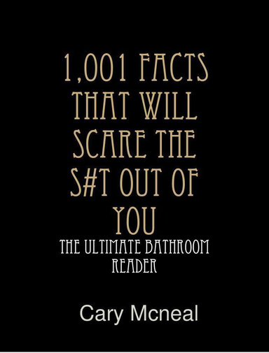 1,001 Facts that Will Scare the S#t Out of You: The Ultimate Bathroom Reader