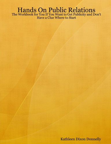 Hands On Public Relations: The Workbook for You if You Want to Get Publicity and Don't Have a Clue Where to Start