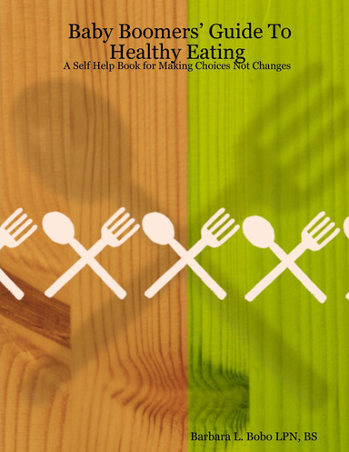 Baby Boomers' Guide to Healthy Eating: A Self Help Book For Making Choices Not Changes