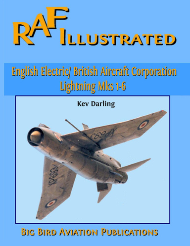 RAF Illustrated: English Electric/British Aircraft Corporation Lightning Mks 1-6: Big Bird Aviation Publications