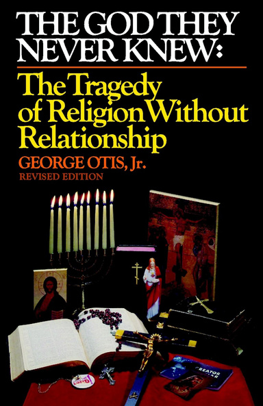 The God They Never Knew: The Tragedy of Religion Without Relationship: Revised Edition