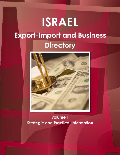 Israel Export-Import and Business Directory Volume 1 Strategic and Practical Information