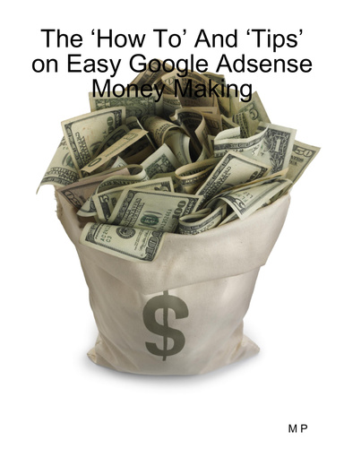 The ‘How To’ And ‘Tips’ on Easy Google Adsense Money Making