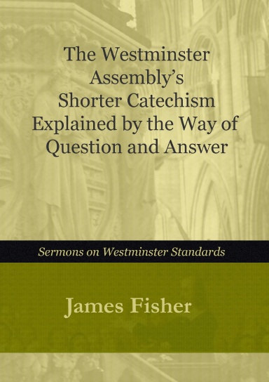 The Westminster Assembly's Shorter Catechism Explained  by Way of Questions and Answer