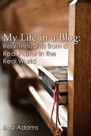 My Life in a Blog: Real Thoughts from a Real Pastor in the Real World