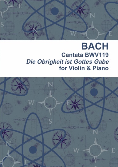 « Die Obrigkeit ist Gottes Gabe» from Cantata BWV119 for Violin & Piano