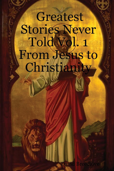 Greatest Stories Never Told Vol. 1 From Jesus to Christianity