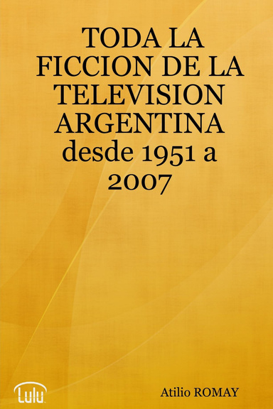 TODA LA FICCION DE LA TELEVISION ARGENTINA desde 1951 a 2007