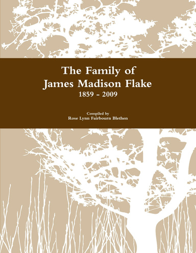 The Family of James Madison Flake  1859 - 2009