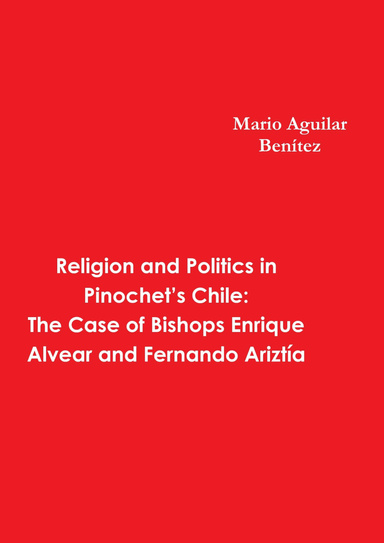 Religion and Politics in Pinochet’s Chile: The Case of Bishops Enrique Alvear and Fernando Ariztía