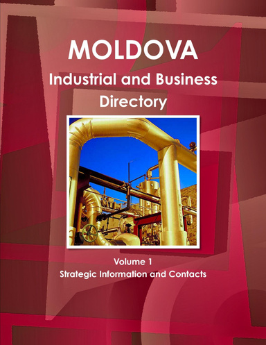 Moldova Industrial and Business Directory Volume 1 Strategic Information and Contacts