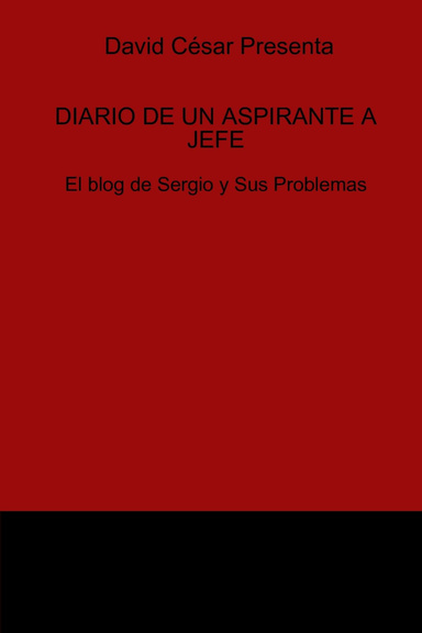 DIARIO DE UN ASPIRANTE A JEFE (El blog de Sergio y Sus Problemas)