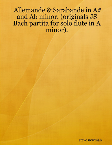 Allemande & Sarabande in A# and Ab minor. (originals JS Bach partita for solo flute in A minor).