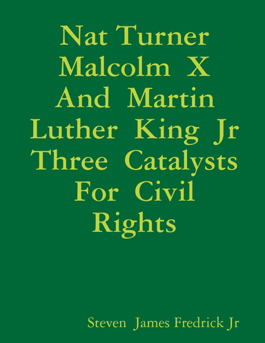Nat Turner Malcolm X And Martin Luther King Jr Three Catalysts For Civil Rights