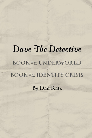 Dave the Detective: Book #1, UNDERWORLD Book #2, IDENTITY CRISIS