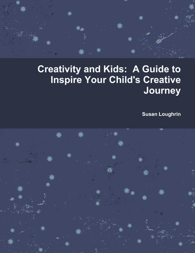 Creativity and Kids: A Guide to Inspire Your Child's Creative Journey