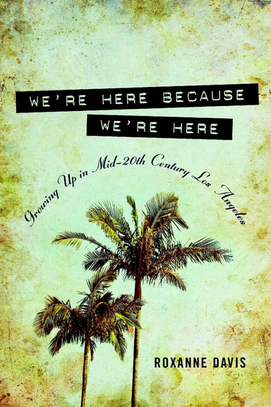 We're Here Because We're Here: Growing up in Mid-20th Century Los Angeles