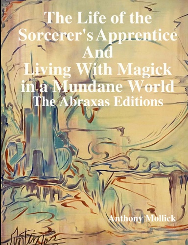 The Life of the Sorcerer's Apprentice and Living With Magick in a Mundane World. The First Revised Abraxas Editions