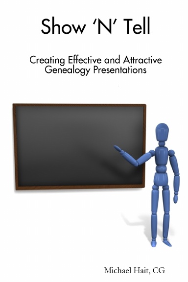 Show ‘N’ Tell: Creating Effective and Attractive Genealogy Presentations