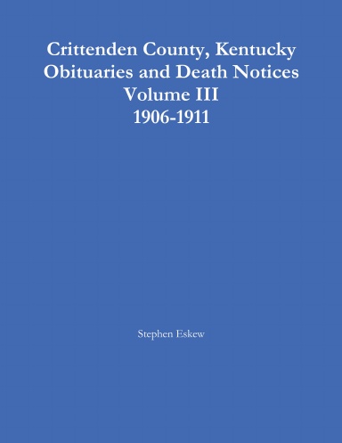 Crittenden County, Kentucky Obituaries and Death Notices Volume III 1906-1911