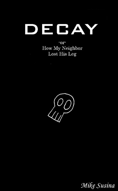 Decay; or How My Neighbor Lost His Leg