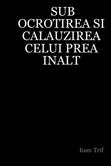 SUB OCROTIREA SI CALAUZIREA CELUI PREA INALT