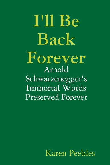I'll Be Back Forever - Arnold Schwarzenegger's Immortal Words Preserved Forever